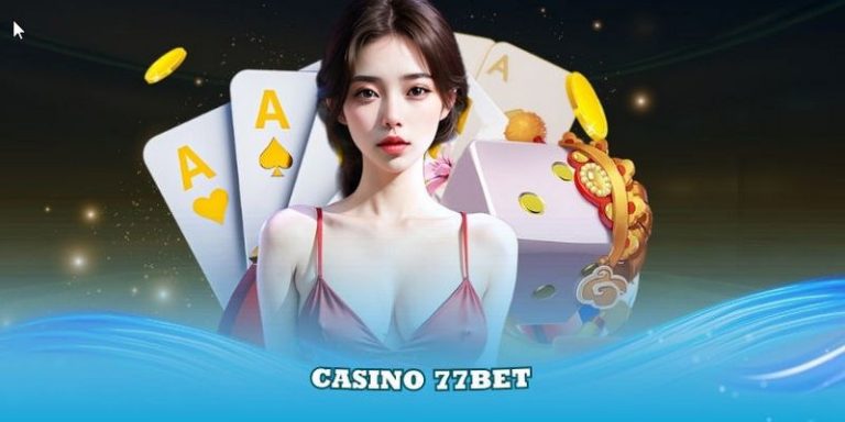 Casino 77BET - Nơi hội tụ đam mê và cơ hội
