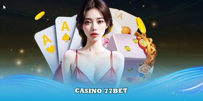 Casino 77BET - Nơi hội tụ đam mê và cơ hội